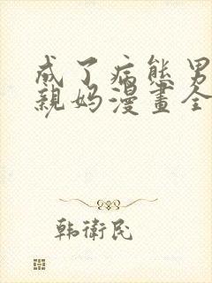 成了病态男主的亲妈漫画全集免费