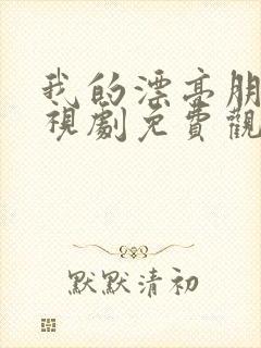 我的漂亮朋友电视剧免费观看全集