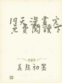 19天漫画完整免费阅读下拉式六漫画