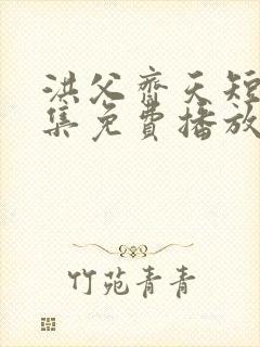 洪父齐天短剧全集免费播放在线观看