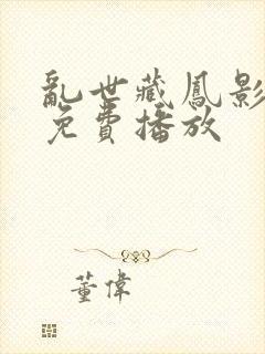 乱世藏凤影短剧免费播放