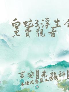 白蛇3浮生全集免费观看