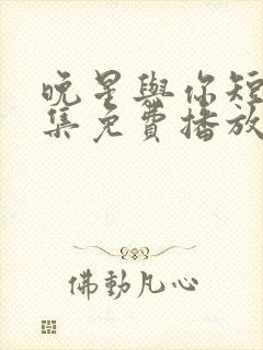 晚星与你短剧全集免费播放