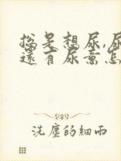 总是想尿,尿完还有尿意怎么办