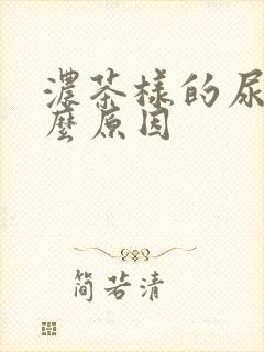 浓茶样的尿是什么原因