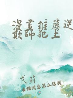 漫画推荐逆徒想欺师犯上