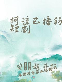 柯淳已播的所有短剧