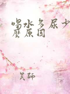 喝水多尿少是什么原因