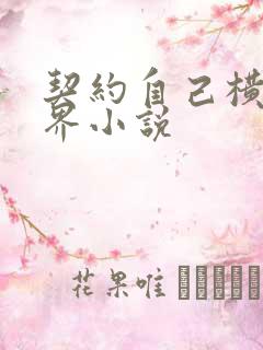 契约自己横扫异界小说