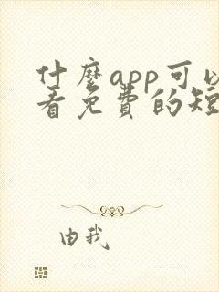 什么app可以看免费的短剧啊