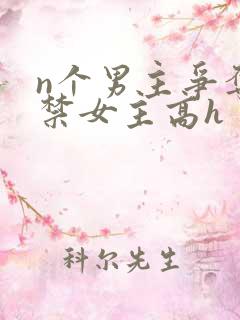 n个男主争夺囚禁女主高h
