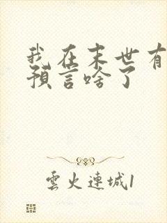 我在末世有套房预言啥了