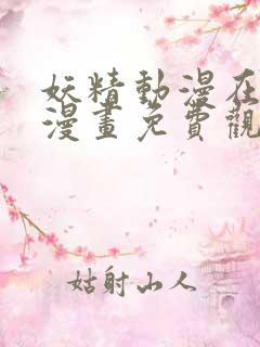 妖精动漫在线看漫画免费观