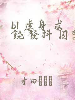 bl 虐身 求饶 发抖 囚禁小说
