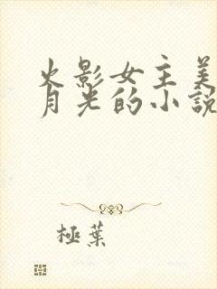 火影女主美貌白月光的小说