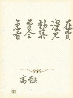 免费动漫在线观看全集免费高清版