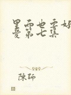 里面也要好好疼爱第七集