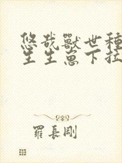 悠哉兽世种种田生生崽下拉式免费