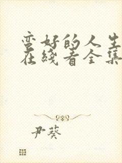 蛮好的人生免费在线看全集