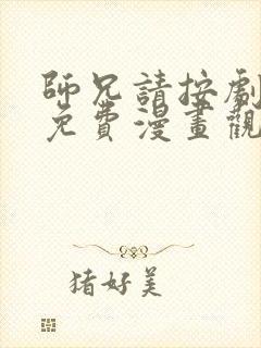 师兄请按剧本来免费漫画观看