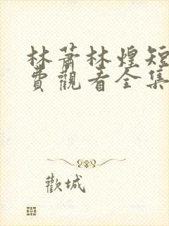 林萧林煌短剧免费观看全集