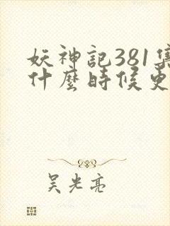 妖神记381集什么时候更新