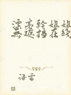 漂亮干姐姐韩漫无遮挡在线下载