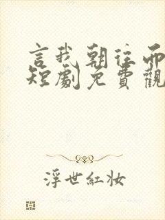 言我朝往而暮来短剧免费观看