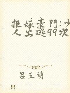 拒嫁豪门:少夫人出逃99次