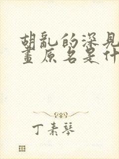 胡乱的深见君漫画原名是什么