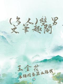 (多人)双男主文笔趣阁