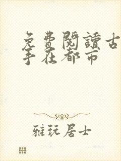 免费阅读古武高手在都市