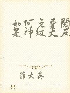 如何免费阅读我是神级大反派