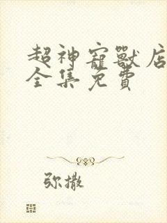 超神宠兽店动漫全集免费