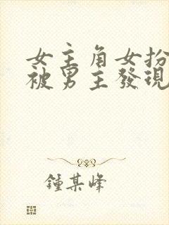 女主角女扮男装被男主发现