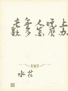 老年人晚上尿次数多怎么办