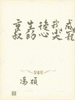 重生后我成了皇叔的心尖宠完整短剧