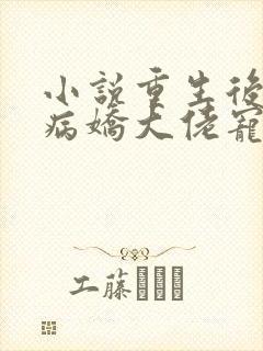 小说重生后我被病娇大佬宠上天,