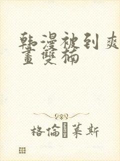 韩漫被到爽流漫画双楠