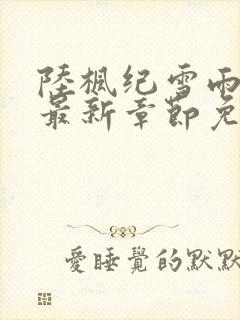 陆枫纪雪雨小说最新章节免费阅读