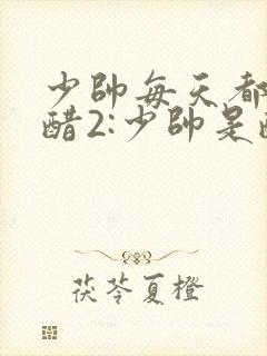 少帅每天都在吃醋2:少帅是醋精漫画