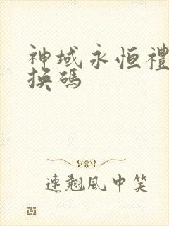 神域永恒礼包兑换码