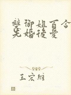 双御姐百合小说先婚后爱