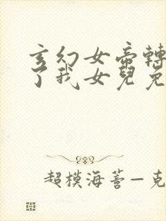 玄幻女帝转生成了我女儿免费全集