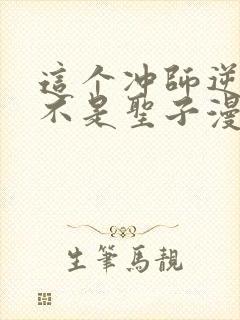 这个冲师逆徒才不是圣子漫画免费第12集