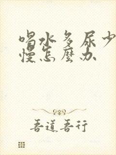 喝水多尿少代谢慢怎么办