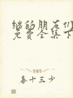 继的朋友们漫画免费全集下拉