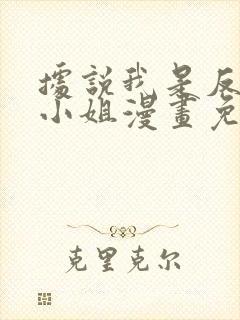 据说我是反派大小姐漫画免费观看下拉式