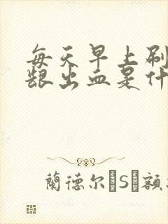 每天早上刷牙牙龈出血是什么原因