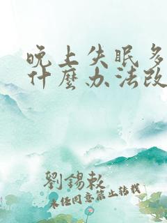 晚上失眠多梦有什么办法改善吗